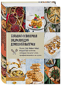 The Big Culinary Encyclopedia of Home Baking. More than 250 Step-by-Step Baking Recipes that Will Help You Become a Professional in the Kitchen
