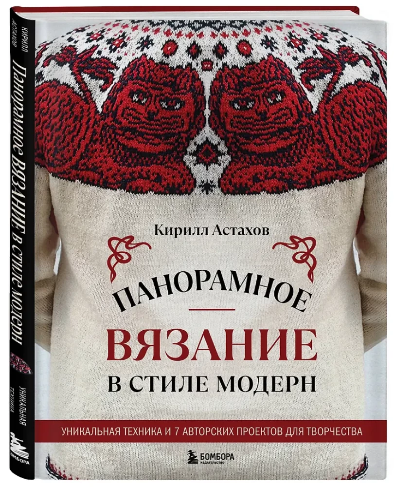 Panoramic Knitting in the Modern Style. Unique Technique and 7 Author's Projects for Creativity