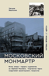 Moscow Montmartre. Life Around the Artists' Town on Upper Maslovka. Creative Workdays of the Creators of Proletarian Art
