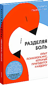 Разделяя боль. Опыт психолога МЧС, который пригодится каждому