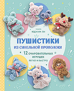 Fluffies from Chenille Wire. 12 Charming Toys Made Easy and Quick