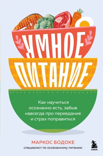 Smart Eating. How to Learn to Eat Mindfully, Forgetting Forever About Overeating and the Fear of Gaining Weight