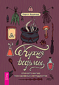 The Witch's Kitchen. Unlock the Magic of Everyday Ingredients