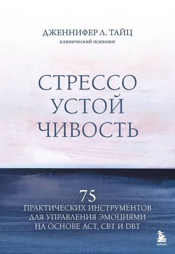 Стрессоустойчивость. 75 практических инструментов для управления эмоциями на основе АСТ, CBT и DBT