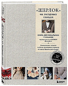SHERLOCK on Starry Needles. A Book for Knitting Gourmets. Unique Models in the Style of the Cult Series from the Stars of the Knitting World!