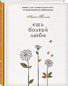 Ешь, болтай, люби. Книга для записи рецептов из поколения в поколение