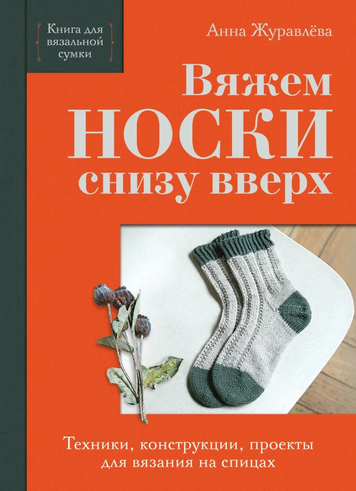 Knitting SOCKS from toe to top. Techniques, constructions, projects for knitting with needles