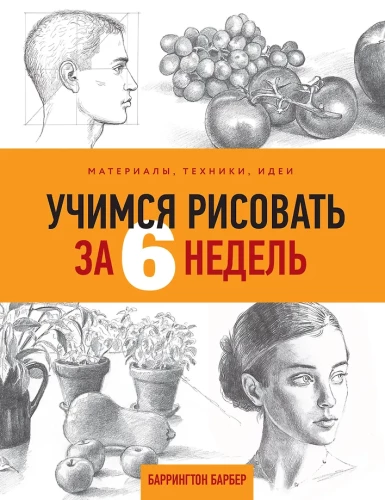 Learn to Draw in 6 Weeks. Materials, Techniques, Ideas