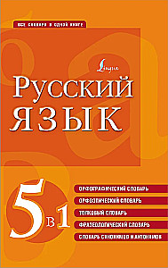 Русский язык. 5 в 1: Орфографический словарь. Орфоэпический словарь. Толковый словарь. Фразеологический словарь. Словарь синонимов и антонимов