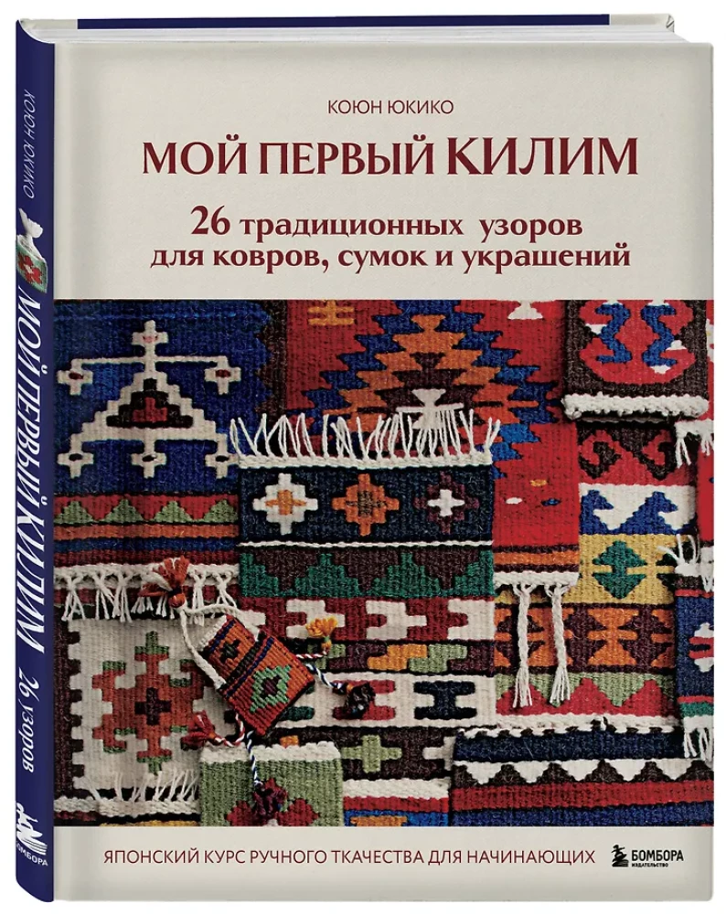My First KILIM. 26 Traditional Patterns for Rugs, Bags, and Decorations. A Japanese Hand Weaving Course for Beginners