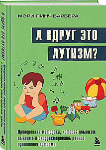 А вдруг это аутизм? Проверенная методика, которая поможет выявить и скорректировать ранние проявления аутизма
