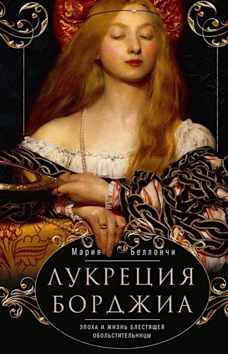 Lucretia Borgia. The Era and Life of a Dazzling Seductress