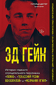 Ed Gein. The Story of the Main Villain of Psycho, The Texas Chainsaw Massacre, and The Silence of the Lambs