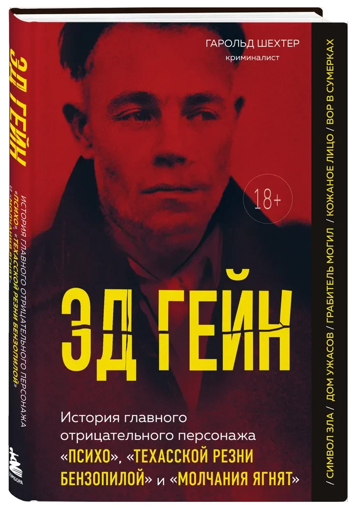 Ed Gein. The Story of the Main Villain of Psycho, The Texas Chainsaw Massacre, and The Silence of the Lambs