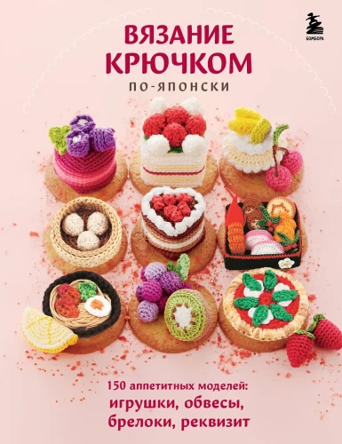 Crochet in Japanese. 150 Delicious Models: Toys, Accessories, Keychains, Props