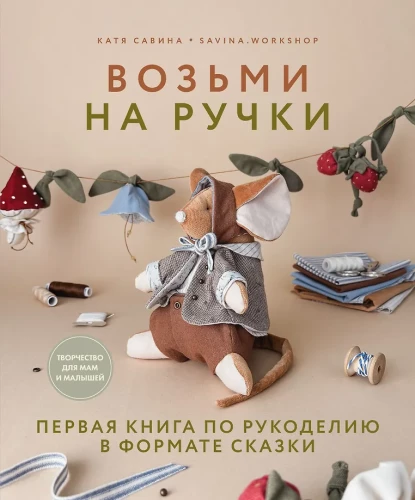 Take in Your Arms. The First in Handicrafts in the Format of a Fairy Tale