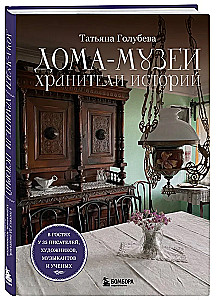 Дома-музеи. Хранители историй. В гостях у 35 писателей, художников, музыкантов и ученых