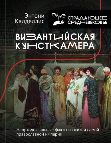 Byzantinische Kunstkammer. Unorthodoxe Fakten aus dem Leben des selbst orthodoxen Imperiums