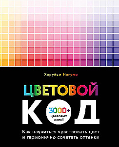 Цветовой код. Как научиться чувствовать цвет и гармонично сочетать оттенки
