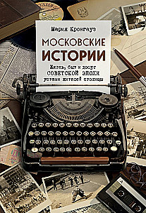 Moskauer Geschichten. Leben, Alltag und Freizeit der sowjetischen Epoche aus Sicht der Einwohner der Hauptstadt