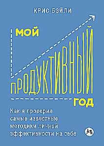 Мой продуктивный год: Как я проверил самые известные методики личной эффективности на себе