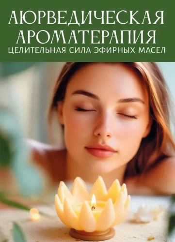 Ayurvedische Aromatherapie. Die heilende Kraft ätherischer Öle