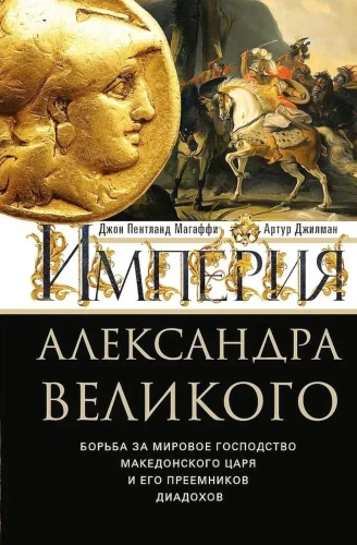 The Empire of Alexander the Great. The Struggle for World Dominion of the Macedonian King and His Successors the Diadochi