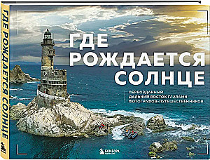 Где рождается солнце. Первозданный Дальний Восток глазами фотографов-путешественников