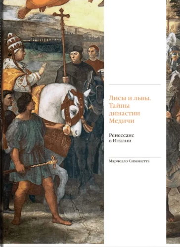 Foxes and Lions. The Secrets of the Medici Dynasty. The Renaissance in Italy