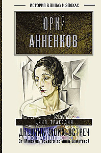 Дневник моих встреч. Цикл трагедий. От Максима Горького до Анны Ахматовой