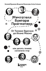Мечтатели. Бунтари. Прагматики. От Томаса Эдисона до Илона Маска: как десять гениев изменили мир