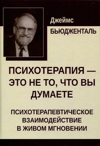Психотерапия — это не то, что вы думаете. Психотерапевтическое взаимодействие в живом мгновении