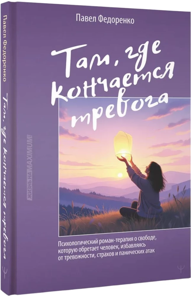 Dort, wo die Angst endet. Ein psychologischer Roman-Therapie über die Freiheit, die ein Mensch gewinnt, indem er sich von Angstzuständen, Ängsten und Panikattacken befreit