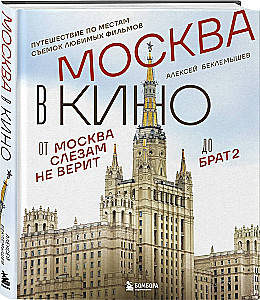 Moscow in Cinema. A Journey to the Filming Locations of Favorite Movies. From Moscow Does Not Believe in Tears to Brother 2