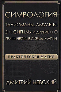 Практическая магия. Симвология. Талисманы, амулеты, сигилы и другие графические схемы магии