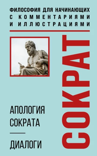 Sokrato apologija. Dialogai. Filosofija pradedantiesiems su komentarais ir iliustracijomis