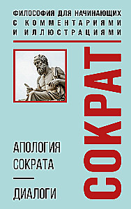 Sokrata Apoloģija. Dialogi. Filozofija iesācējiem ar komentāriem un ilustrācijām