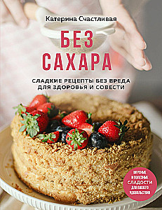 Без сахара. Сладкие рецепты без вреда для здоровья и совести