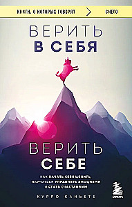 Believe in Yourself. Believe Yourself. How to Start Valuing Yourself, Learn to Manage Emotions, and Become Happy
