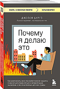 Почему я делаю это. Как распознать свои психологические защиты и научиться справляться с неприятными эмоциями и последствиями детских травм