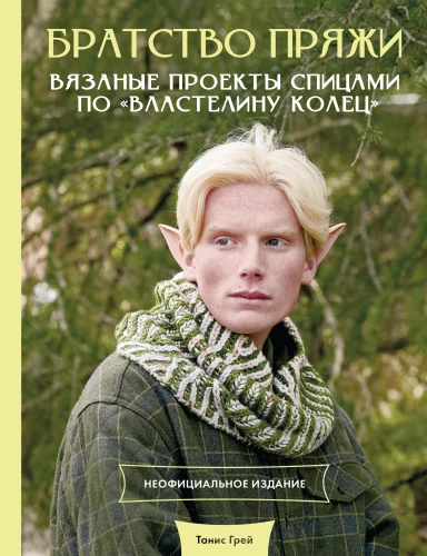 Brotherhood of Yarn. Knitting Projects Inspired by The Lord of the Rings. Unofficial Edition