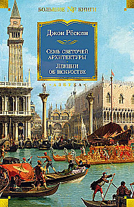 The Seven Lamps of Architecture. The Stones of Venice. Lectures on Art. Walks in Florence