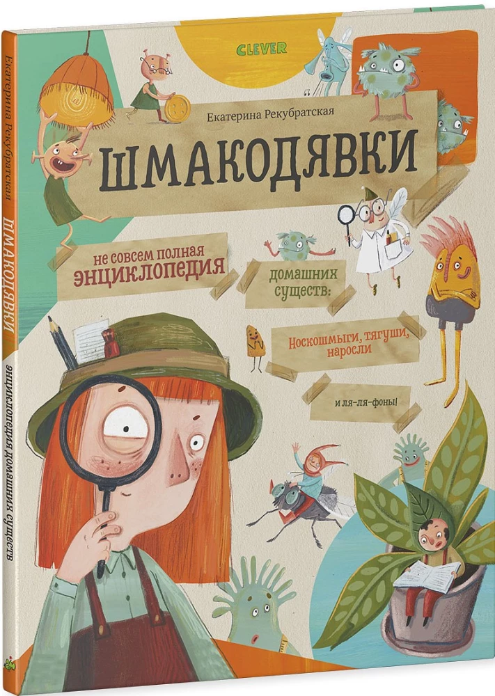 Shmakodyavki. Not Quite a Complete Encyclopedia of Home Creatures: Nosko-shmygi, Tyagushi, Narosli, and Lya-lya-fons