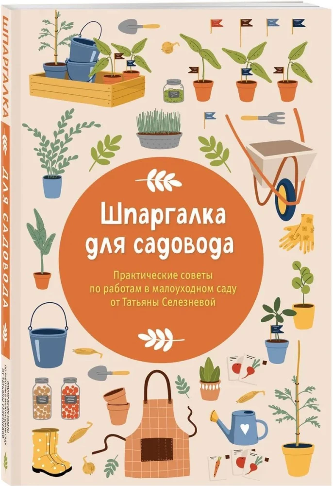 Шпаргалка для садовода. Практические советы по работам в малоуходном саду от Татьяны Селезневой