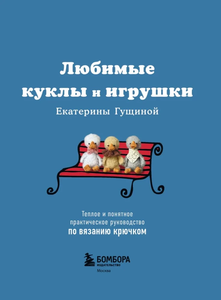 Favorite Dolls and Toys of Ekaterina Gushchina. A Warm and Understandable Practical Guide to Crocheting