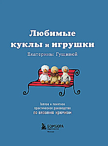 Favorite Dolls and Toys of Ekaterina Gushchina. A Warm and Understandable Practical Guide to Crocheting