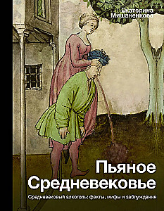 Drunken Middle Ages. Medieval Alcohol. Facts, Myths, and Misconceptions