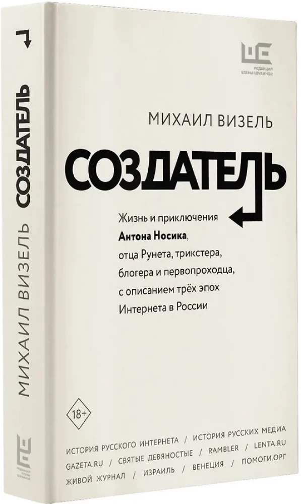 The Creator. The Life and Adventures of Anton Nosik, the Father of Runet, Trickster, Blogger, and Pioneer, Describing Three Eras of the Internet in Russia