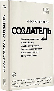 The Creator. The Life and Adventures of Anton Nosik, the Father of Runet, Trickster, Blogger, and Pioneer, Describing Three Eras of the Internet in Russia
