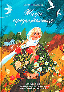 Жизнь продолжается. Сто чудесных, утешительных, поучительных и необычайных историй
